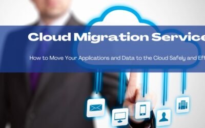 Cloud Migration Services: How To Move Your Applications And Data To The Cloud Safely And Efficiently