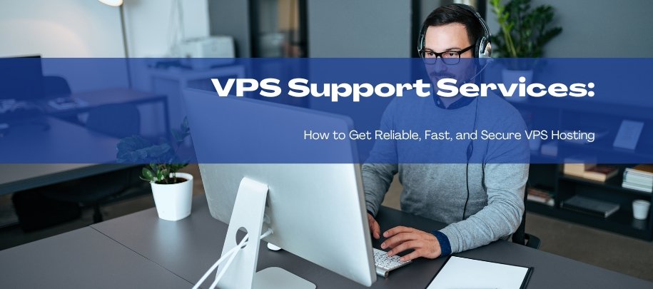 VPS Support Services: How to Get Reliable, Fast, and Secure VPS Hosting