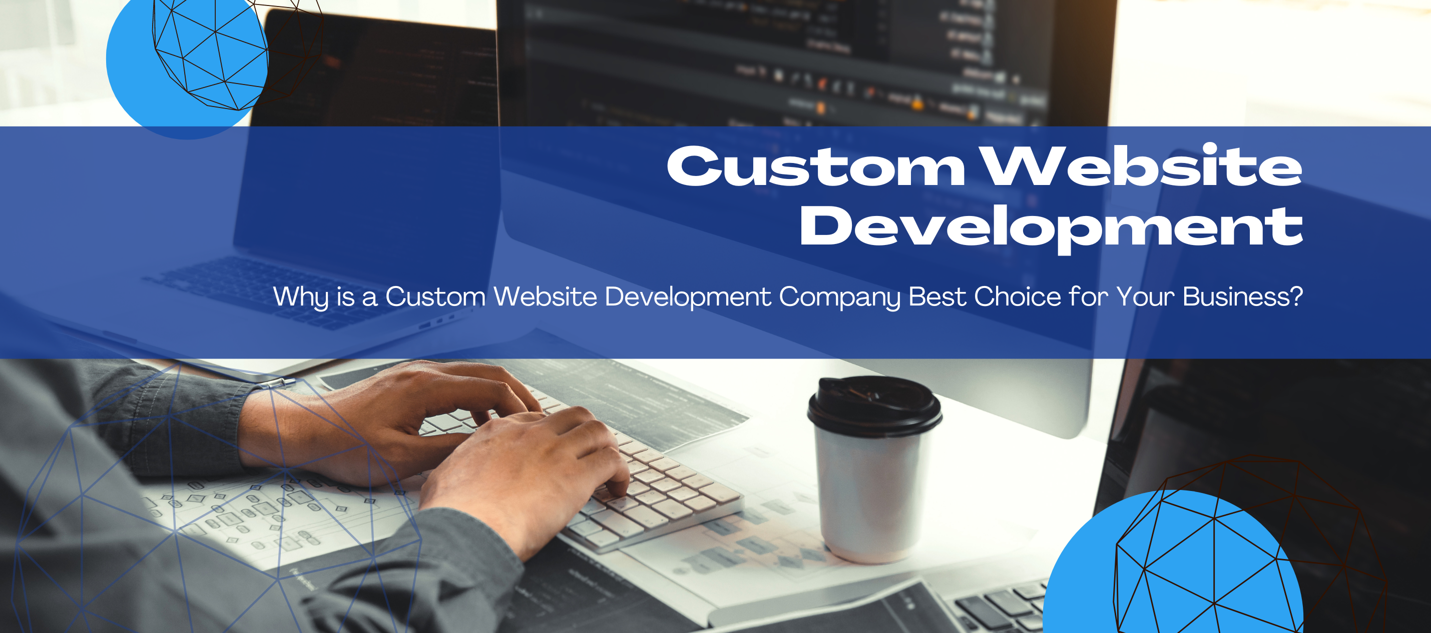 Custom Website Development: Why it is naWhy is a Custom Website Development Company is Your Best Choice for Your Business?