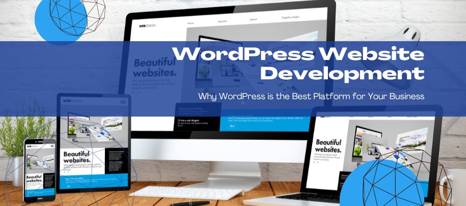 WordPress Website Development: Why WordPress Is The Best Platform For Your Business