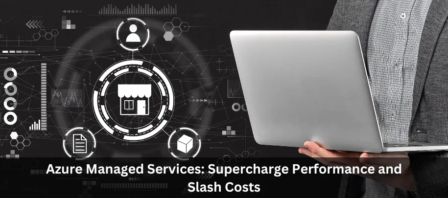 Azure Managed Services: Supercharge Performance and Slash Costs